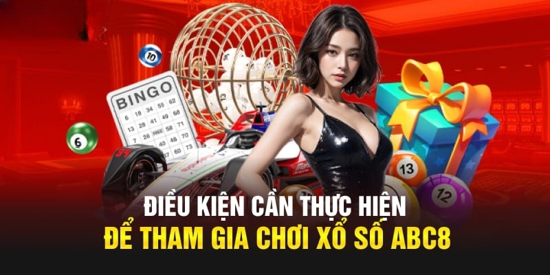 Điều kiện cần thực hiện khi tham gia Xổ Số ABC8